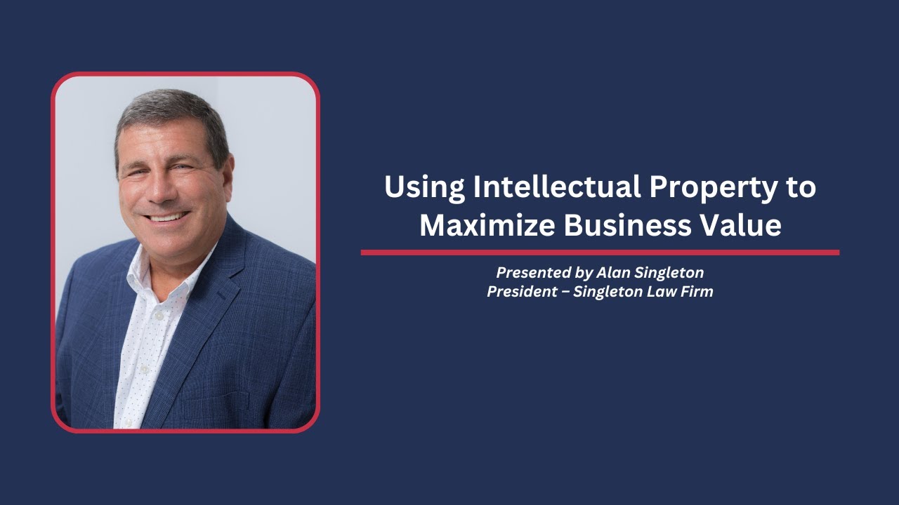 Using Intellectual Property to Maximize Business Value presented by Alan Singleton
