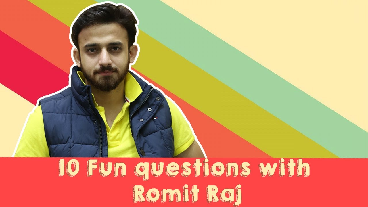 10 Fun questions with Romit Raj