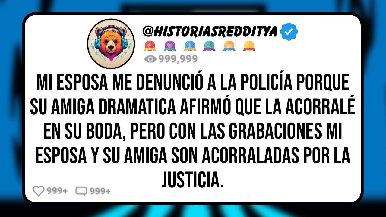 Mi ESPOSA Me Denunció a la Policía Porque su Amiga Dramatica Afirmó que la Acorralé en su Boda,