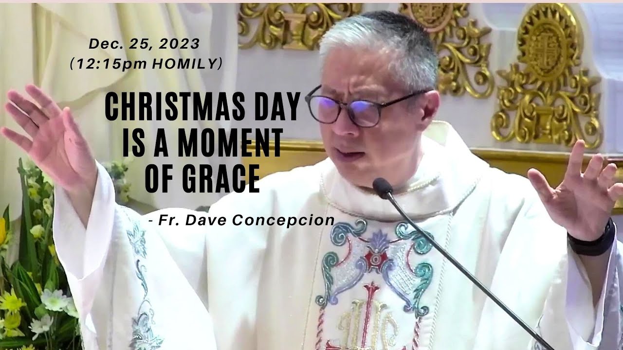 CHRISTMAS DAY IS A MOMENT OF GRACE - Homily by Fr. Dave Concepcion on Dec. 25, 2023 (6:00pm Mass)