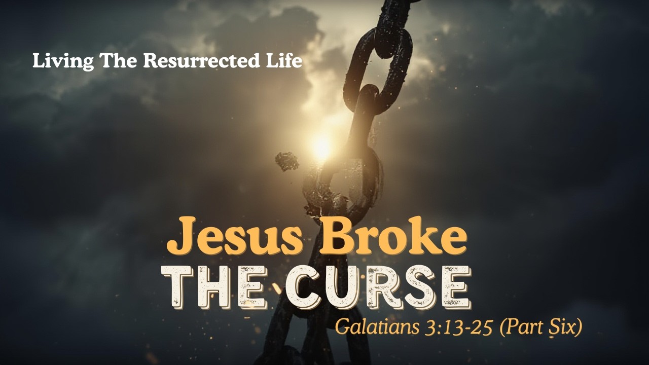 Jesus Broke the Curse! - Galatians 3:13-29 (Part Six)
