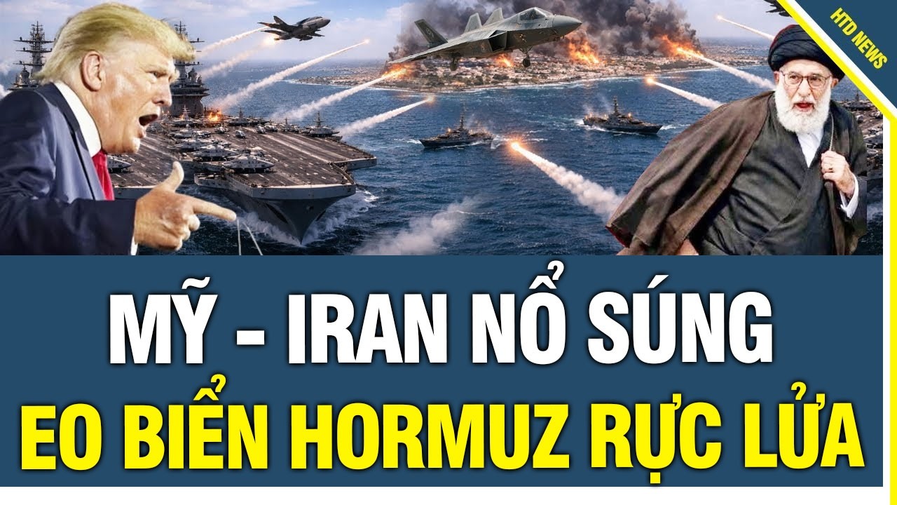 TIN NÓNG: MỸ-IRAN NỔ SÚNG, EO BIỂN Hormuz RỰC LỬA