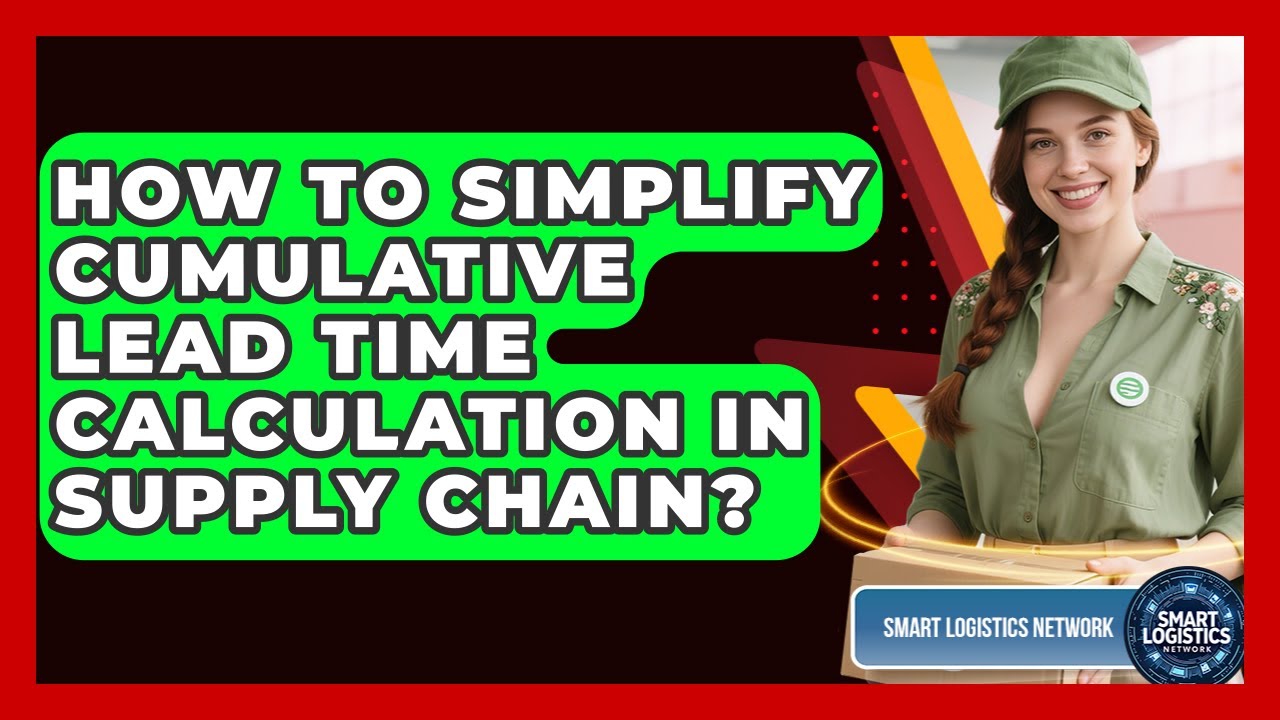 How To Simplify Cumulative Lead Time Calculation In Supply Chain? - Smart Logistics Network