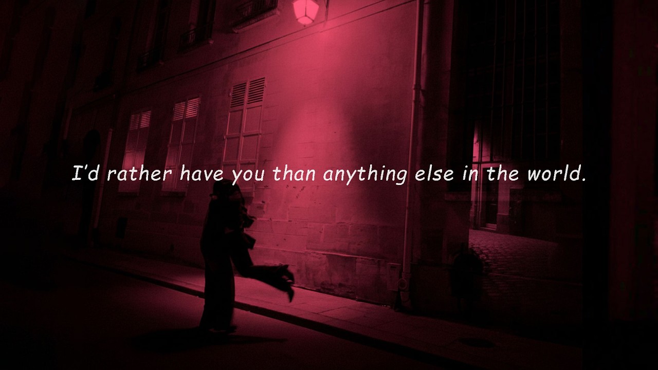 I'd rather have you than anything else in the world.