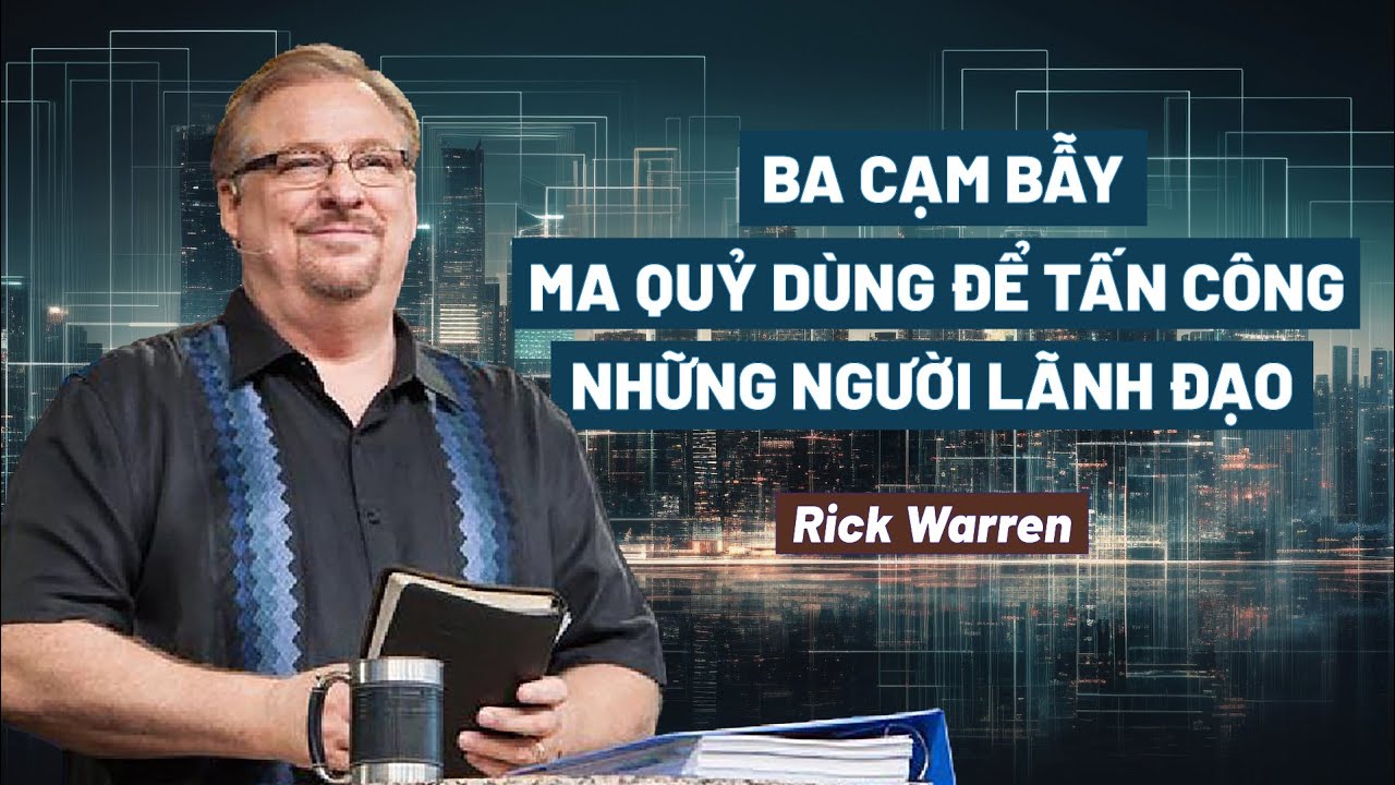 Bài Giảng: Ba Cạm Bẫy Ma Quỷ Dùng Để Tấn Công Những Người Lãnh Đạo | Rick Warren
