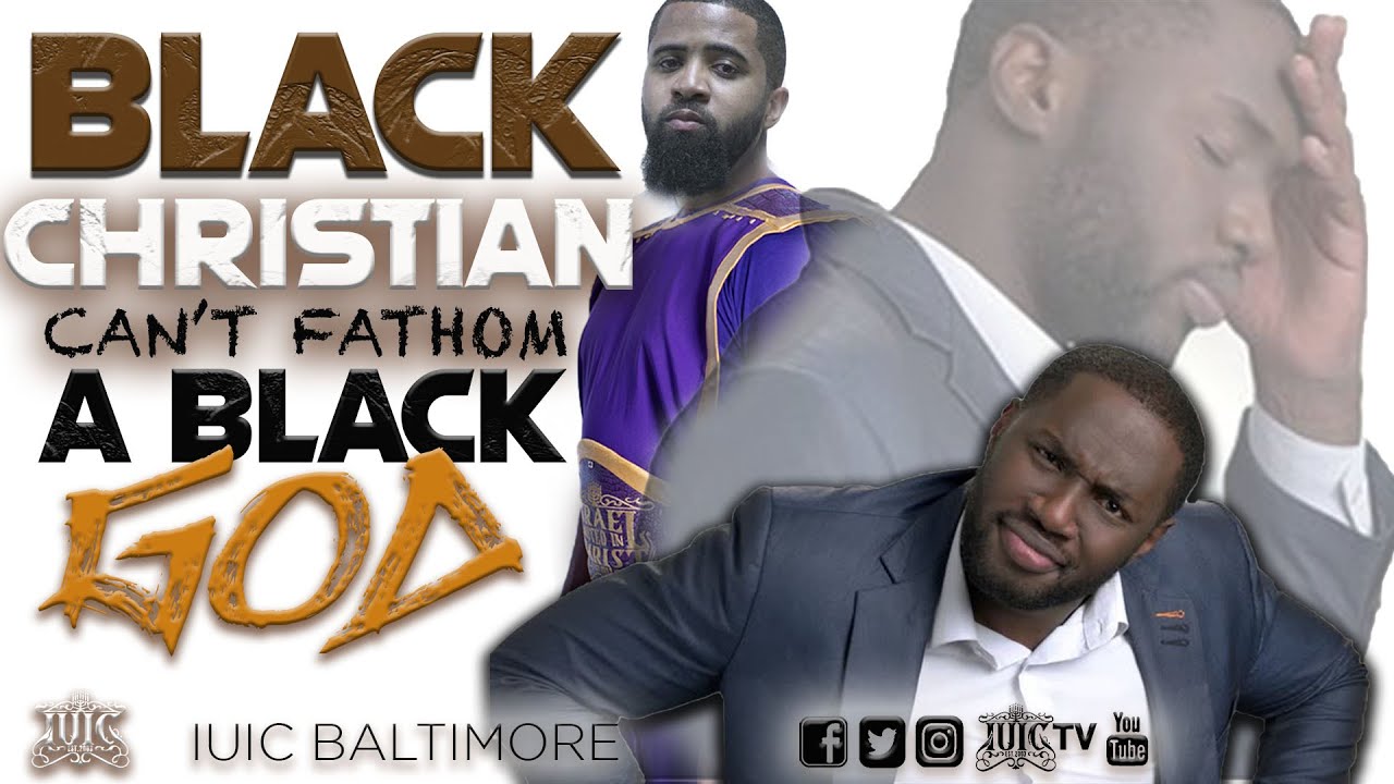 #IUIC | Black Christian Can't Fathom a Black God!!!