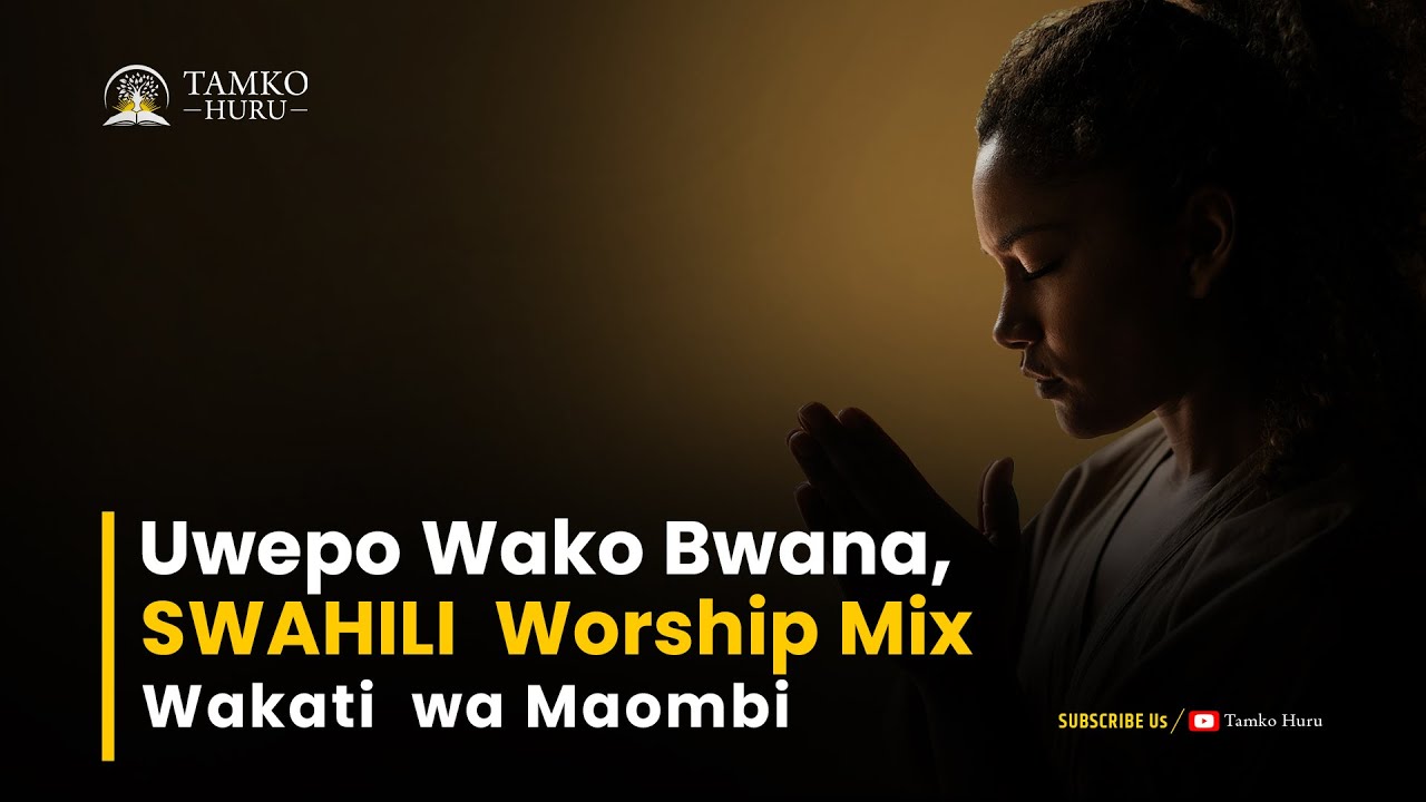 Swahili Worship Mix | Nyimbo za Kuabudu na Maombi Zenye Kuita Uwepo wa Mungu | Tamko Huru