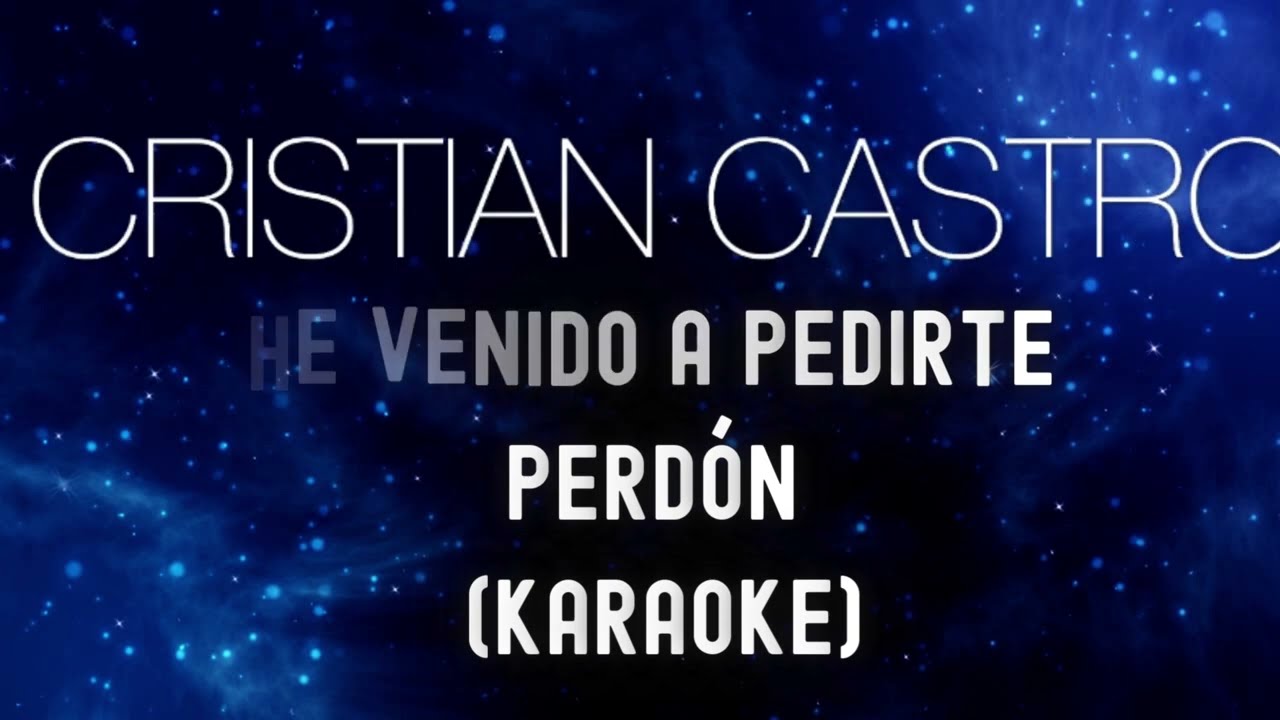 CRISTIAN CASTRO - HE VENIDO A PEDIRTE PERDÓN (PISTA KARAOKE)