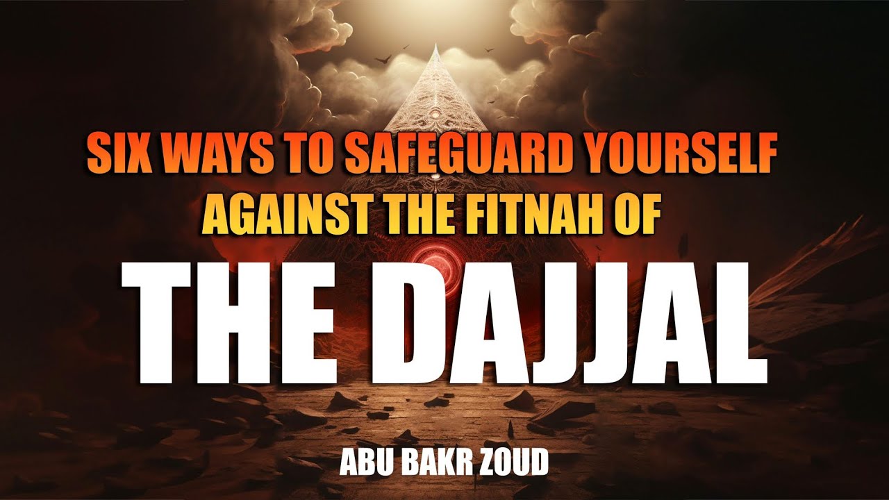 Six Way To Safeguard Yourself Against The Fitnah Of The Dajaal | Abu Bakr Zoud