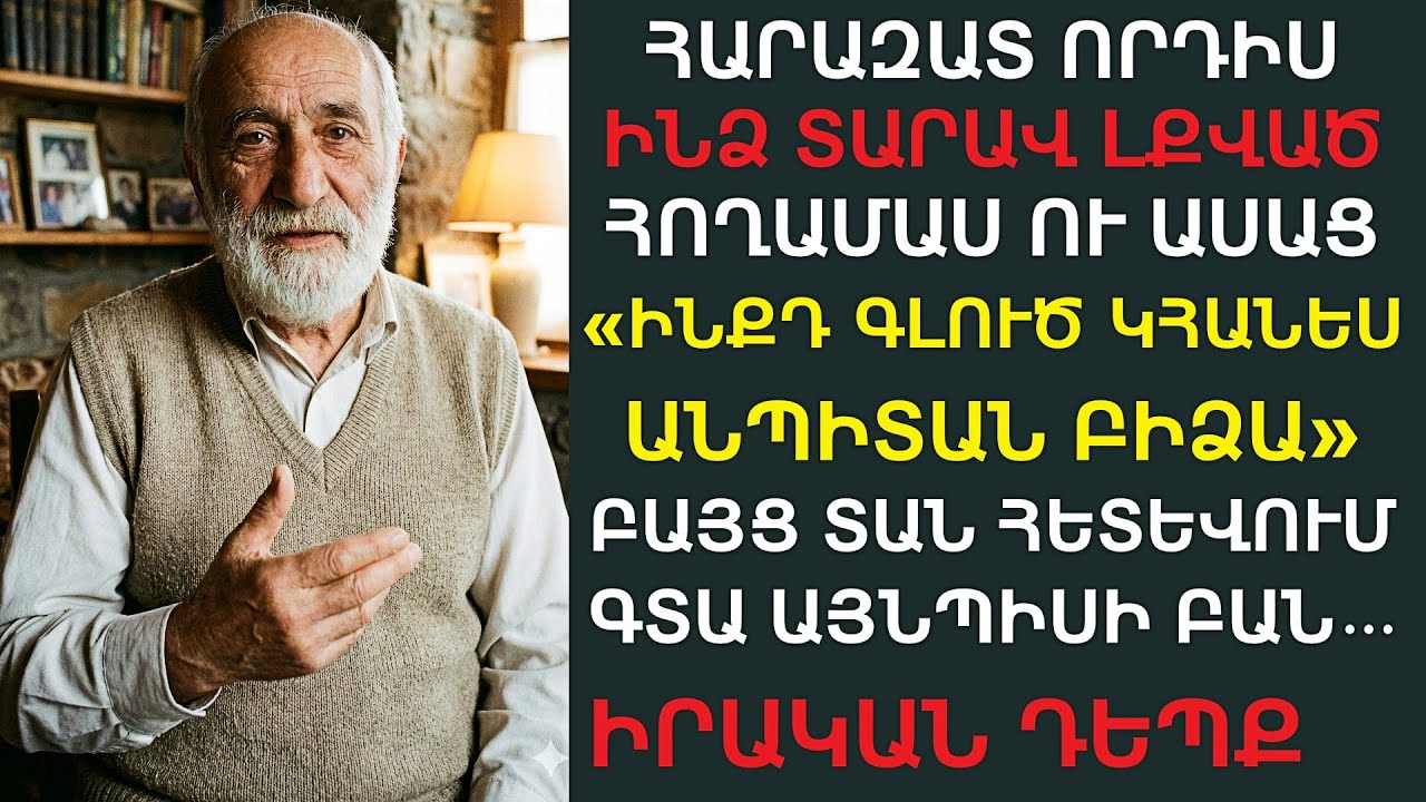 Որդիս տիրացավ ԻՄ ունեցվածքին, բայց նա չգիտեր, որ ես շուտով Միլիոնատեր եմ դառնալու, իսկ ինքը՝ սողալով