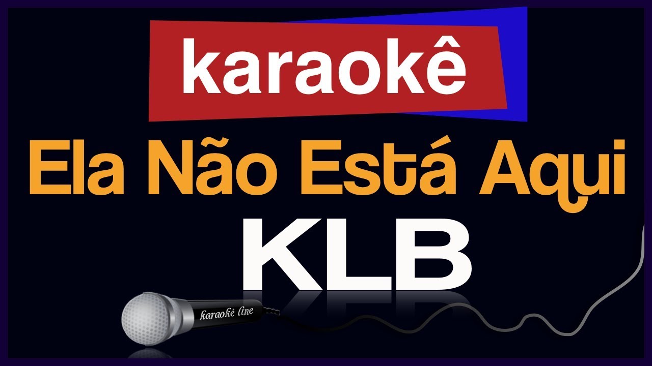 Karaokê - Ela Não Está Aqui - KLB 🎤
