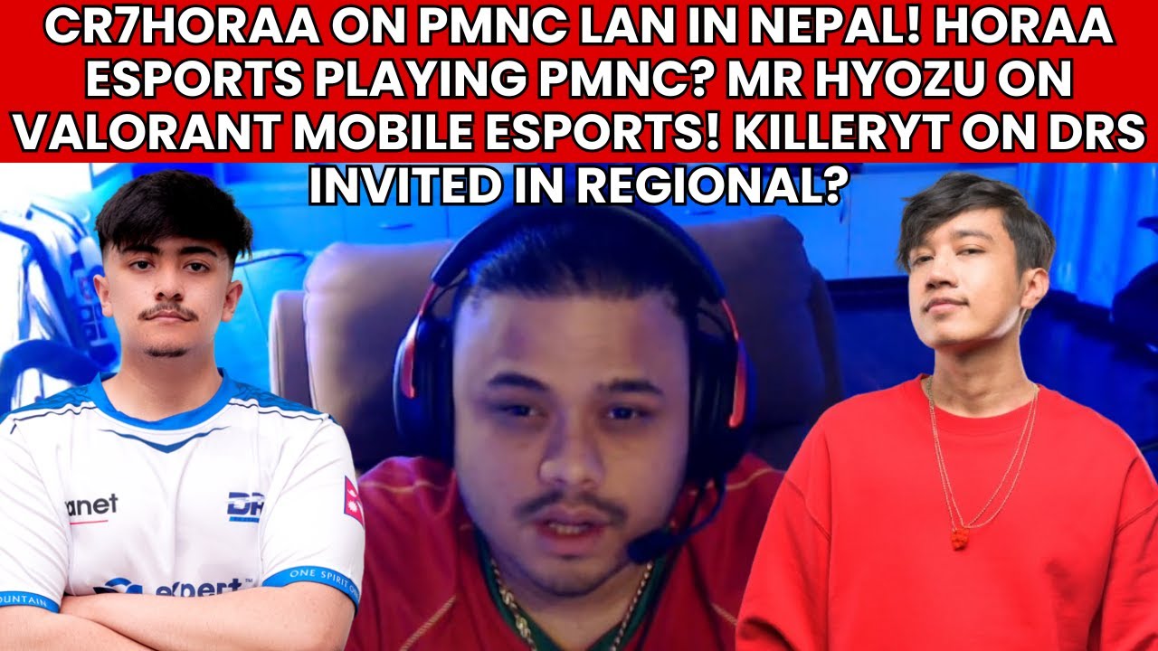 CR7HORAA ON PMNC LAN IN NEPAL! HORAA ESPORTS PLAYING PMNC? KILLERYT ON DRS INVITE? HYOZU ON VALORANT