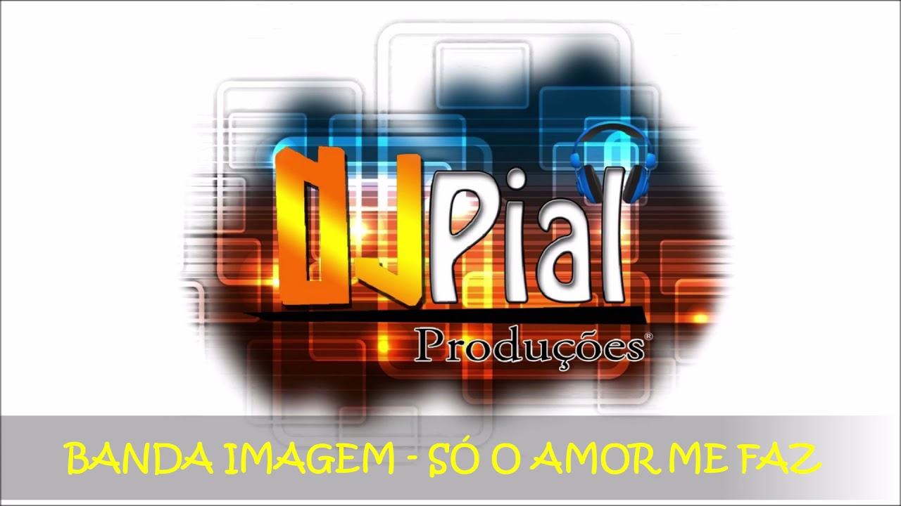 BANDA IMAGEM - S&Oacute; O AMOR ME FAZ #DjPial #bregadasantigas #brega