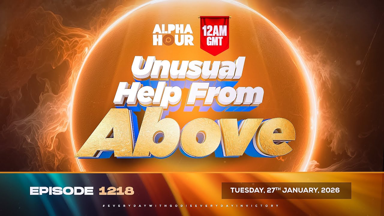 ALPHA HOUR EPISODE 1218 || UNUSUAL HELP FROM ABOVE || TUESDAY 27th JANUARY, 2026