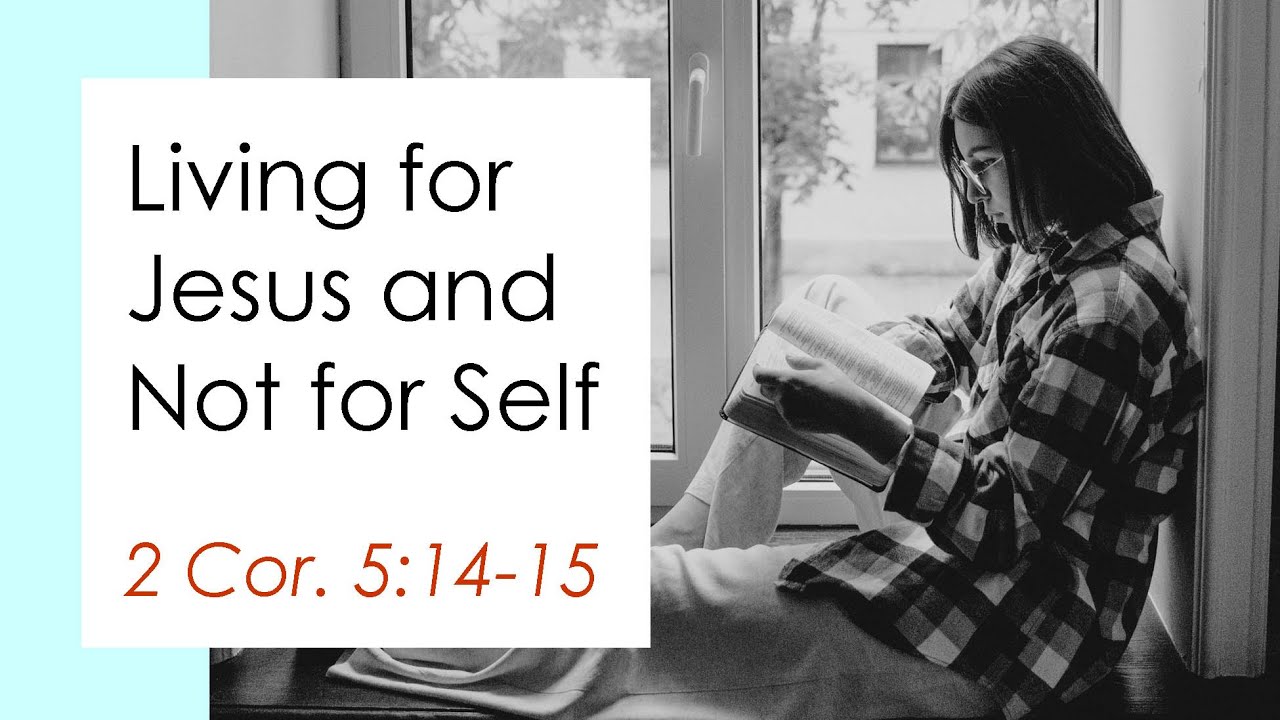 Living for Jesus and Not for Self (2 Corinthians 5:14-15)