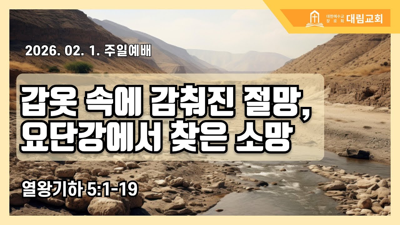 [25.02.01. 주일오전] “갑옷 속에 감춰진 절망, 요단강에서 찾은 소망” (왕하5:1-19)