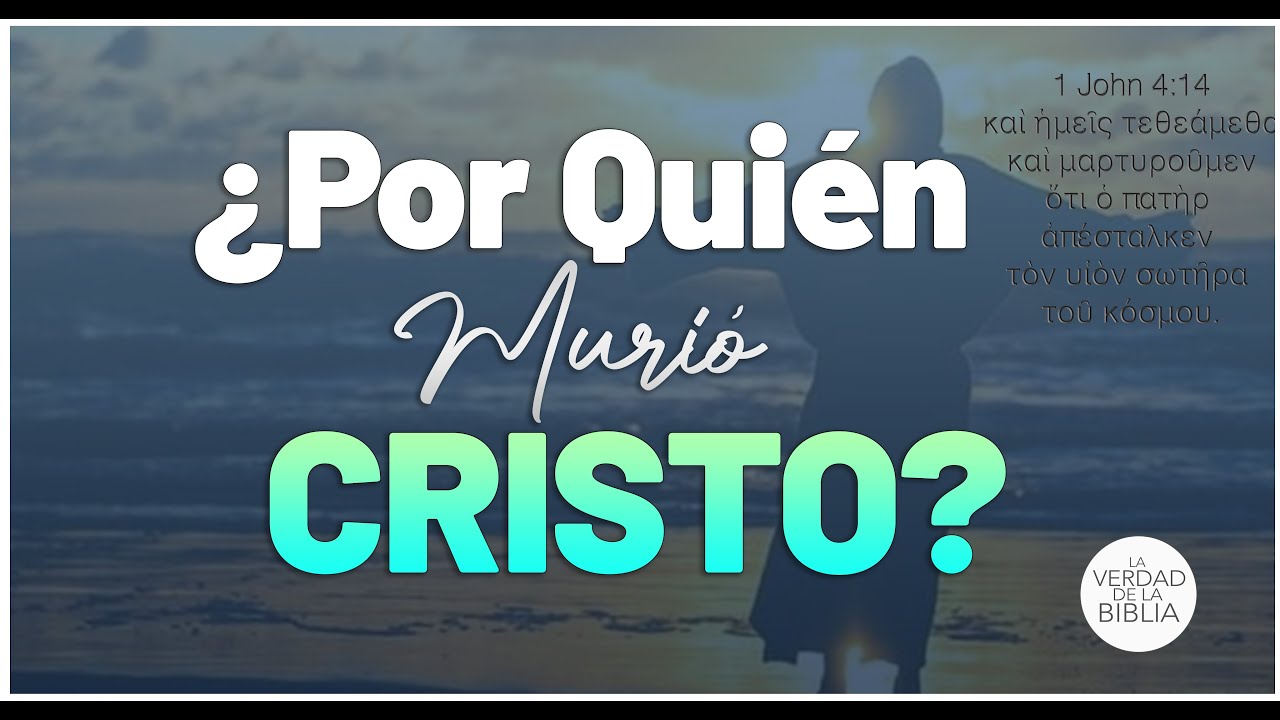 ¿Por Quién Murió Cristo? - ¿Expiación limitada o ilimitada?