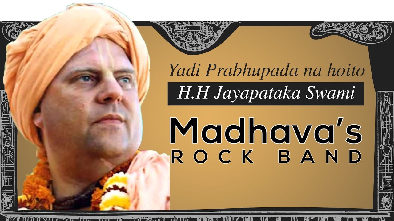 Yadi Prabhupada Na Hoite Written By HH Jaya Pataka Swami Maharaj - Madhavas Rock Band