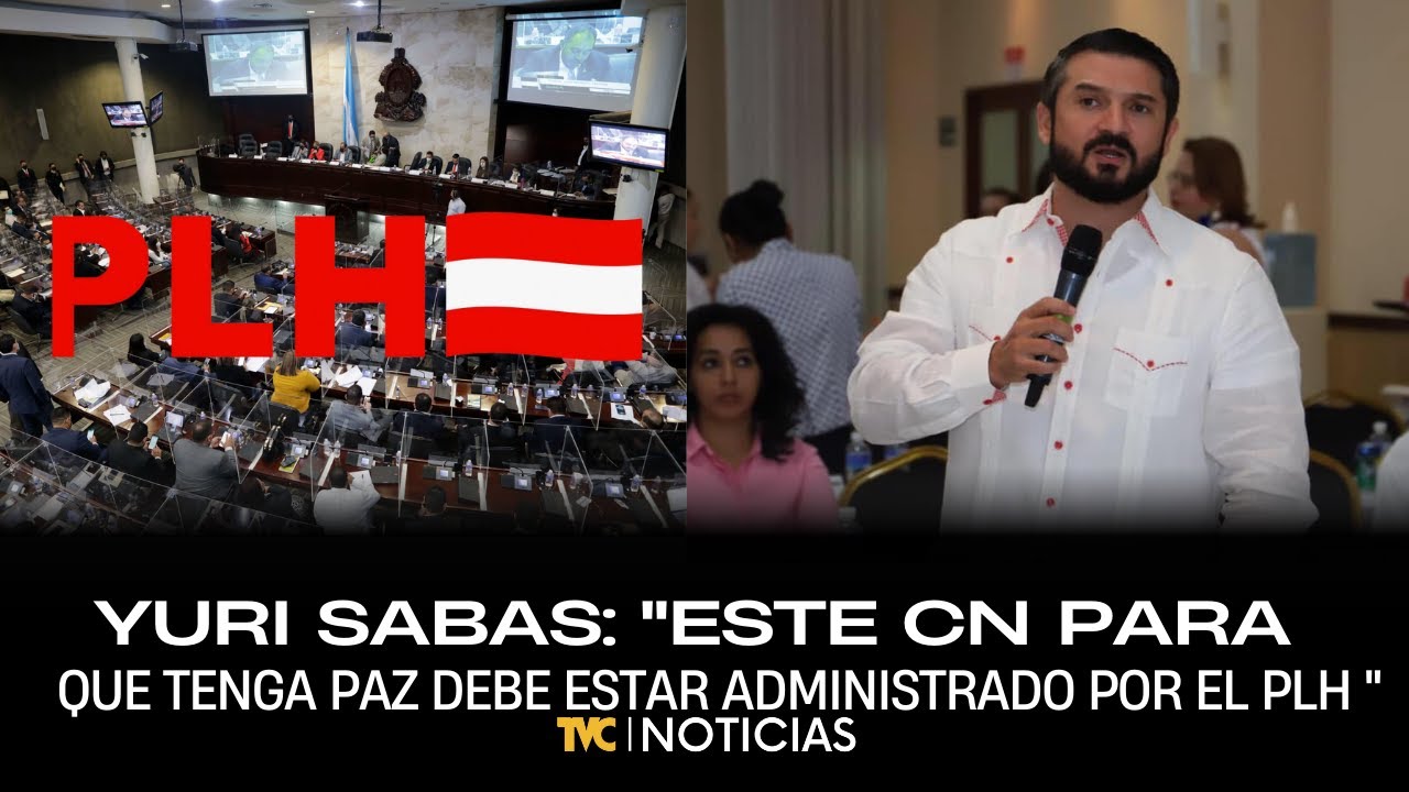Yuri Sabas: “Este CN, para que tenga paz y tranquilidad, debe estar administrado por el PLH”