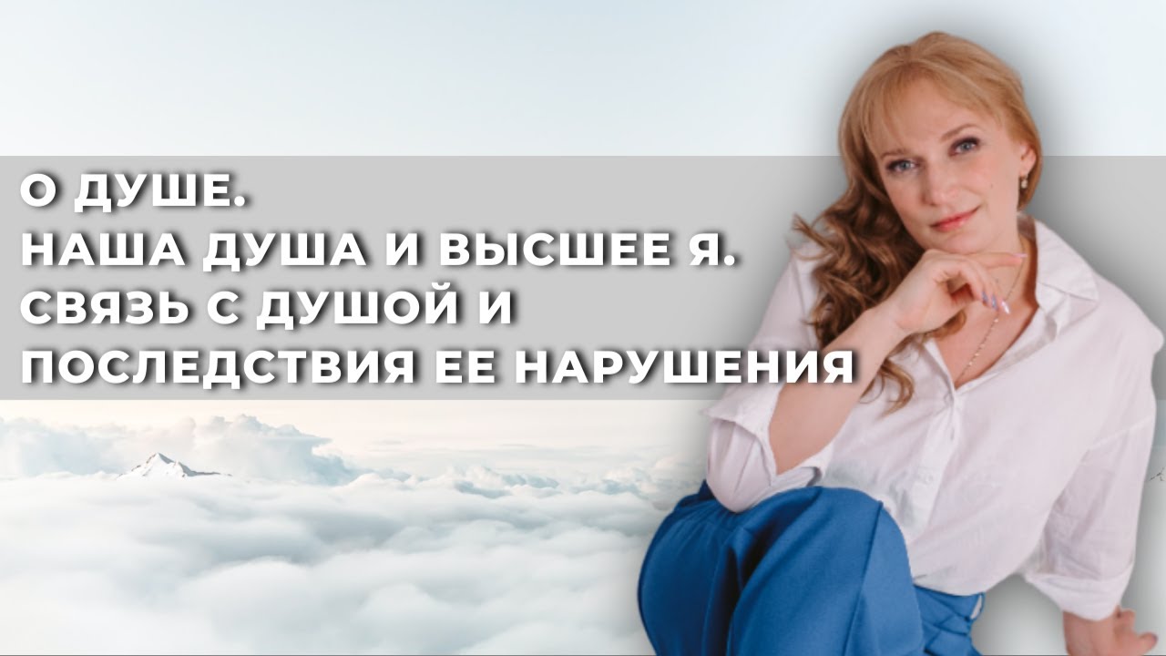 О Душе : наша Душа и Высшее Я, связь с Душой и последствия ее нарушения