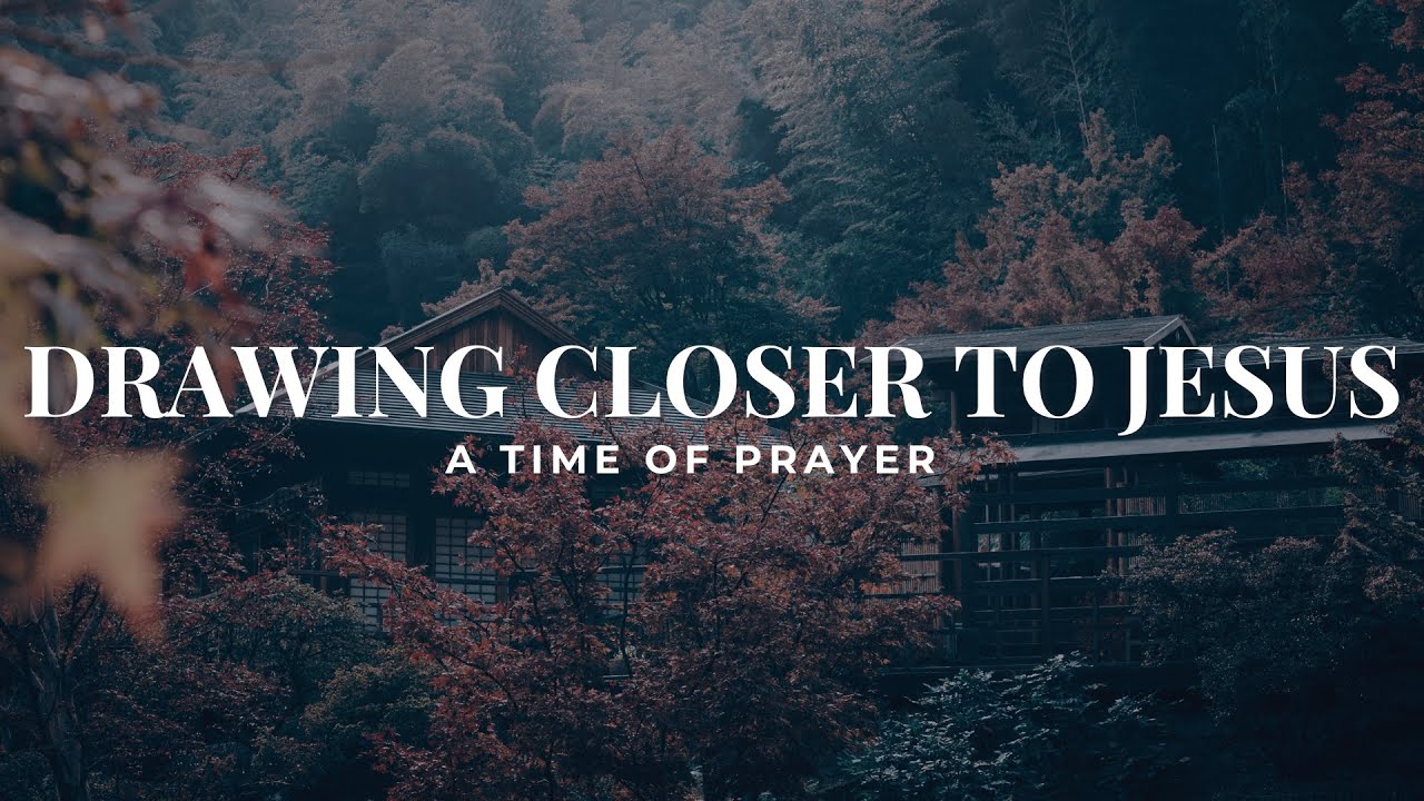 Drawing Closer To Jesus - Prayer Music for Daily Devotion