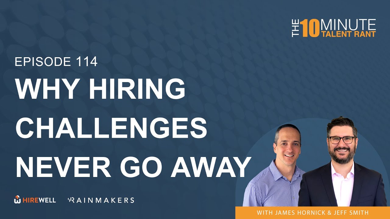 Why Hiring Challenges Never Go Away - The 10 Minute Talent Rant [Ep 114]