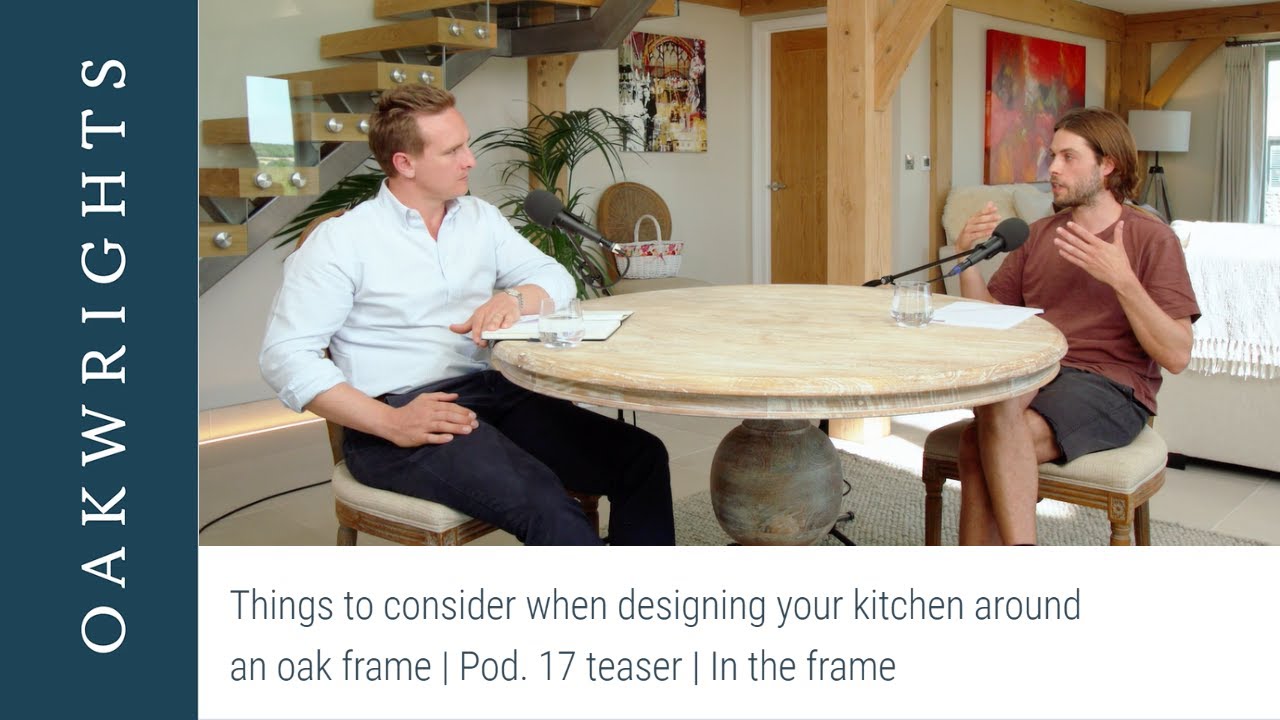 Things to consider when designing your kitchen around an oak frame | Pod. 17 teaser | In the frame