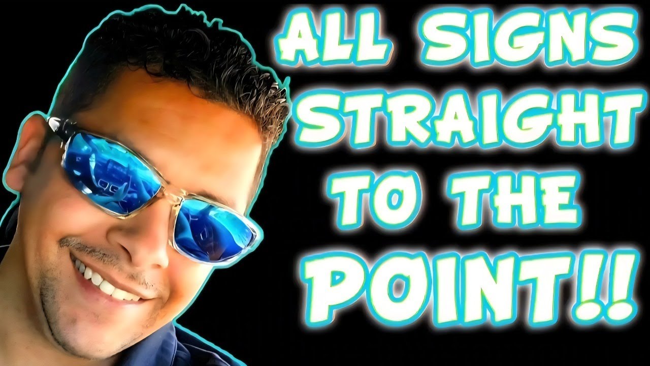 ALL SIGNS STRAIGHT TO THE POINT!!