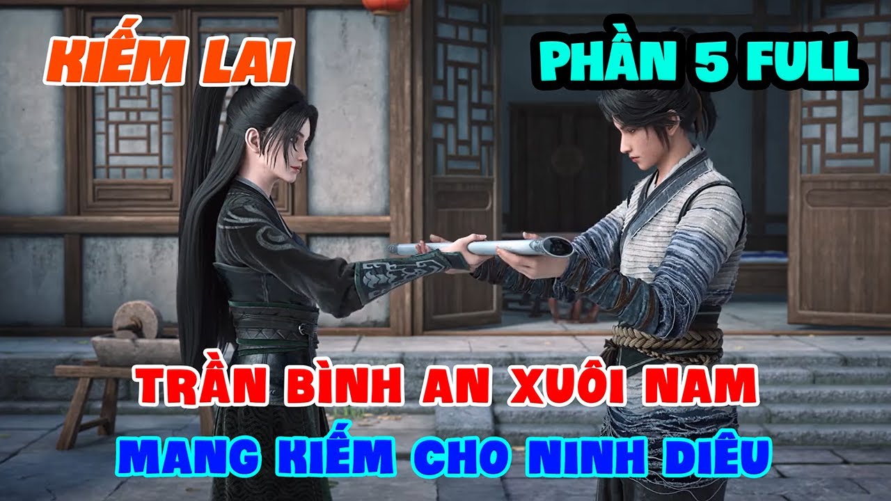 Kiếm Lai Phần 5 FULL | Trần Bình An Xuôi Nam, Mang Kiếm Cho Ninh Diêu