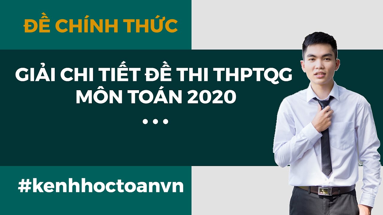 GIẢI CHI TIẾT ĐỀ THI CHÍNH THỨC MÔN TOÁN THPTQG 2020