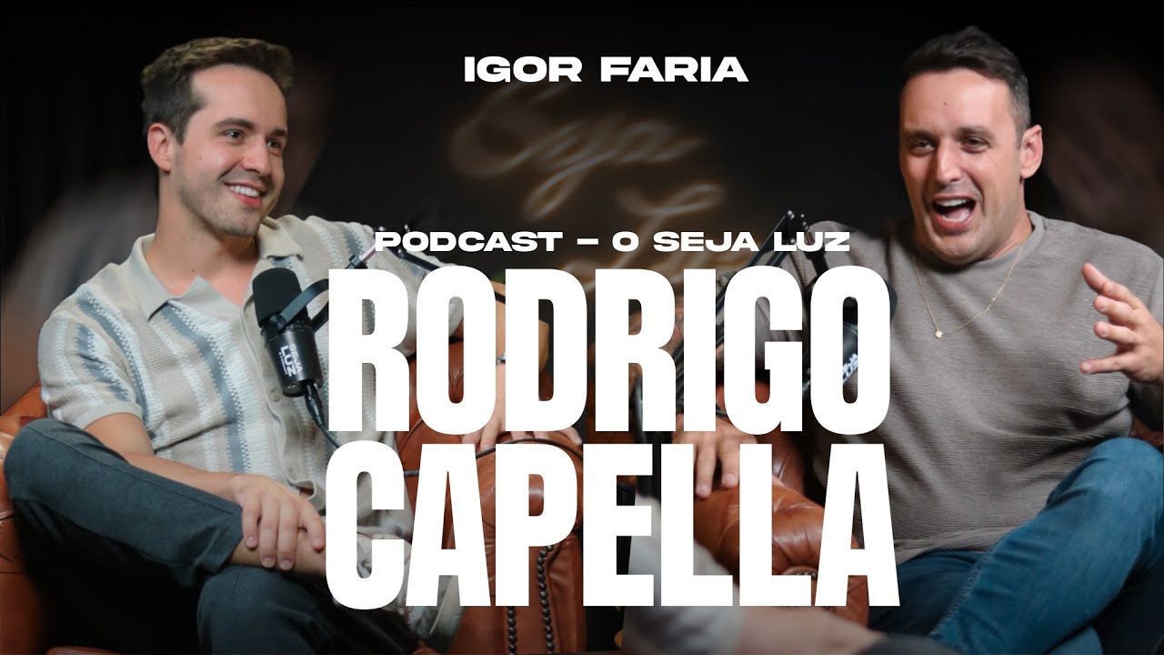 Rodrigo Capella - Seja Luz: O Podcast com Igor Faria - EP 10