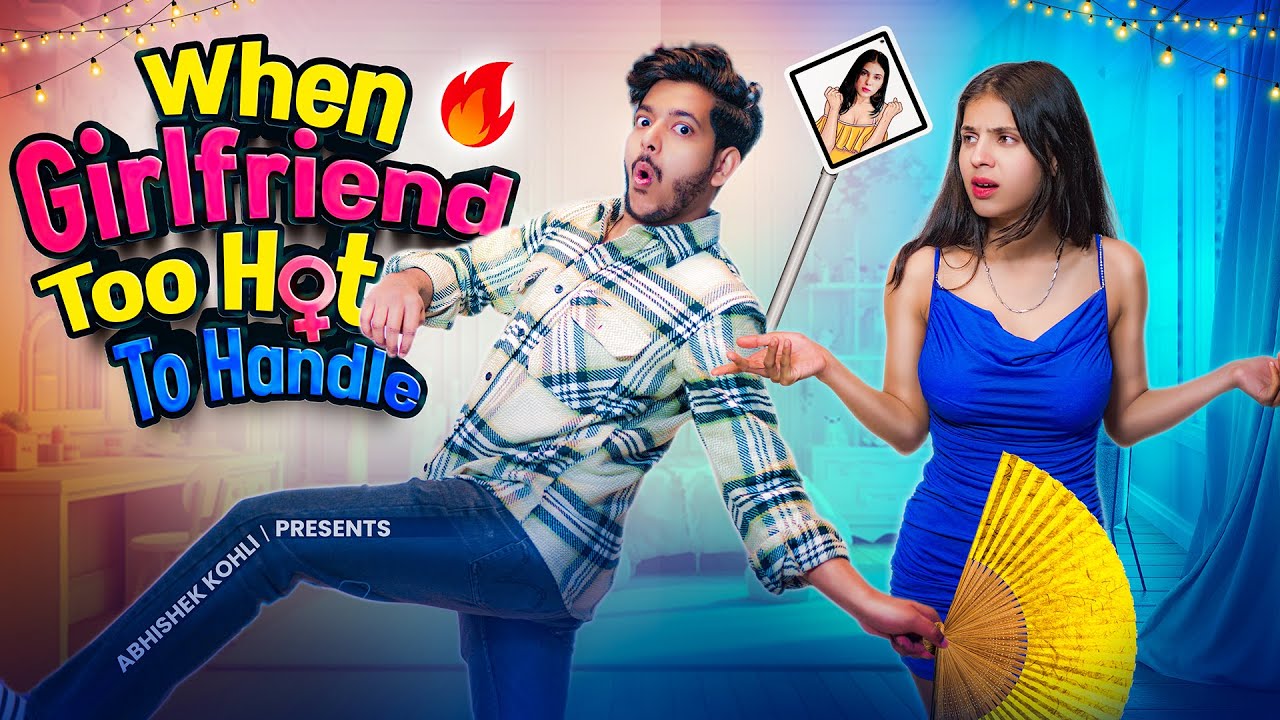 When Girlfriend is too Hot to Handle | Abhishek Kohli