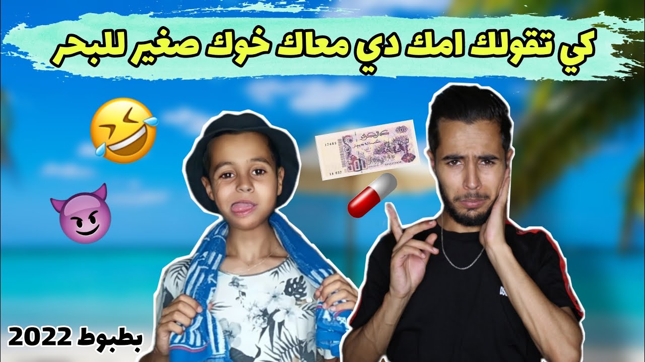 كي تڨولك امك دي معاك خوك  للبحر 😂