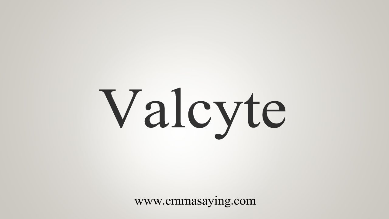 How To Say Valcyte