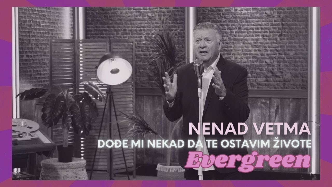 Nenad Vetma - Dođe mi nekad da te ostavim živote (Evergreen)