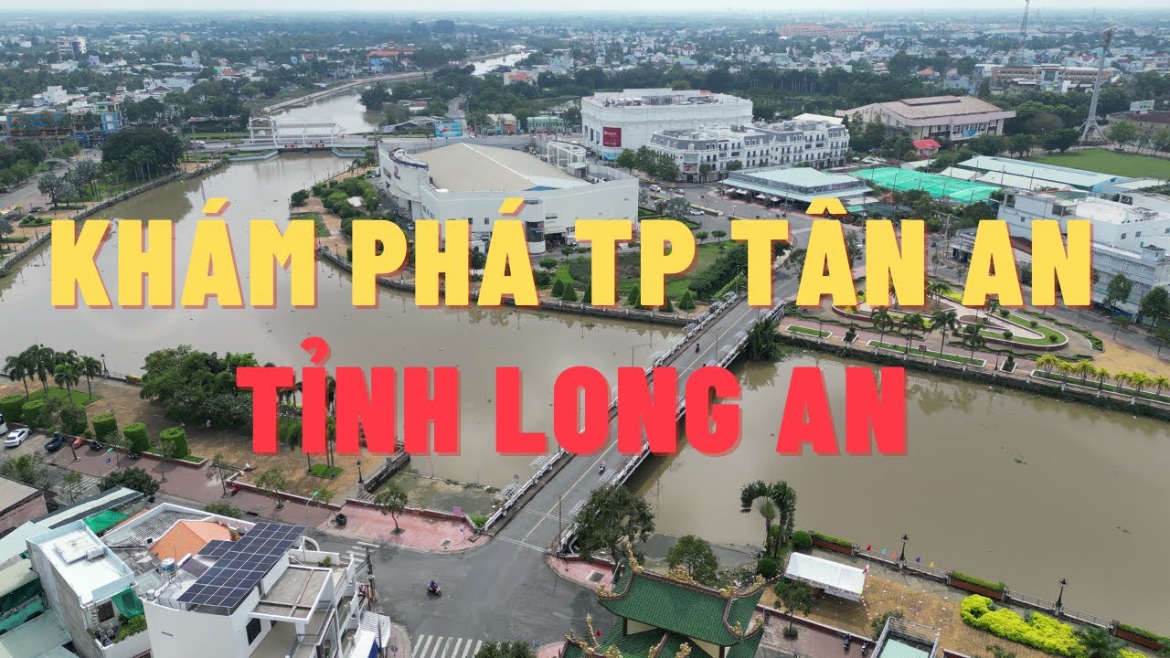Khám phá Tp Tân An Tỉnh Long An đã thay đổi ngỡ ngàng