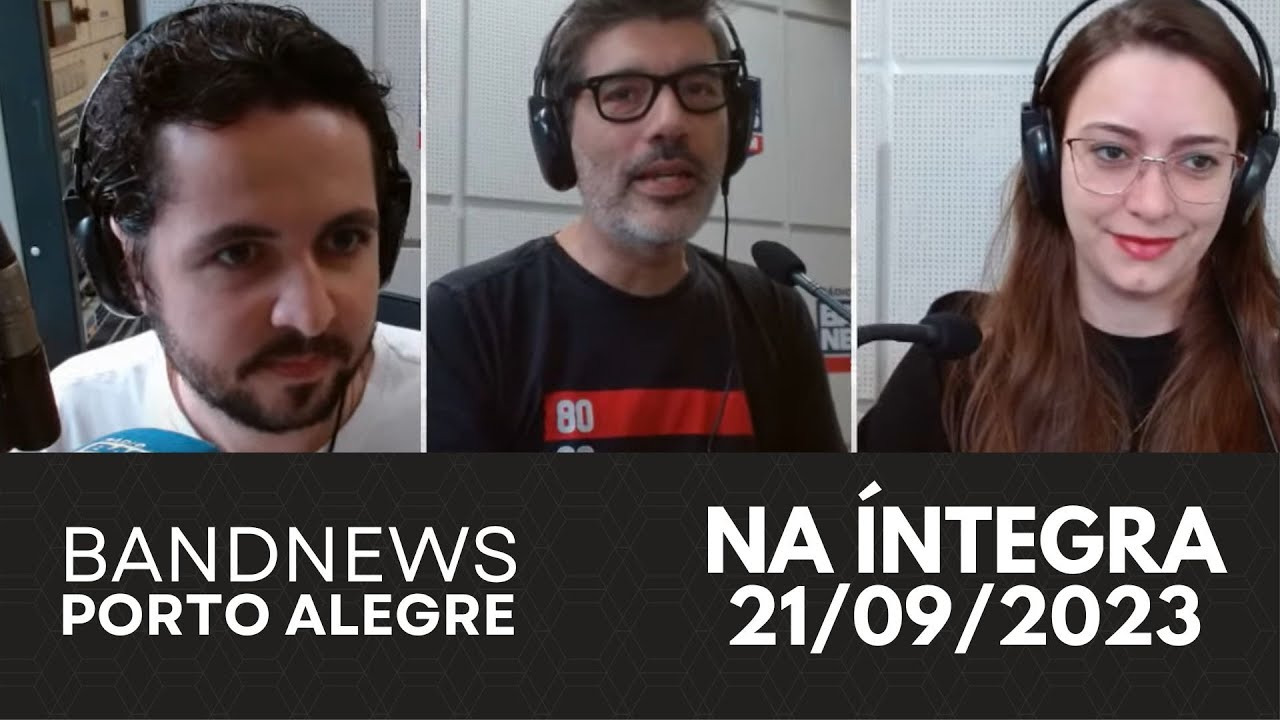 BandNews Porto Alegre (21/09/2023) com Gilberto Echauri, Gustavo Fogaça e Bruna Suptitz