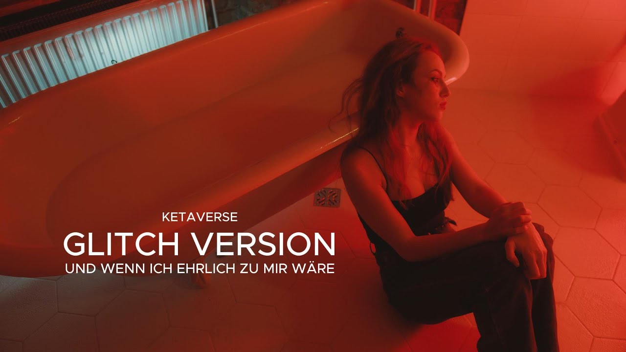 UND WENN ICH EHRLICH ZU MIR WÄRE - KETAVERSE (Glitch Version)