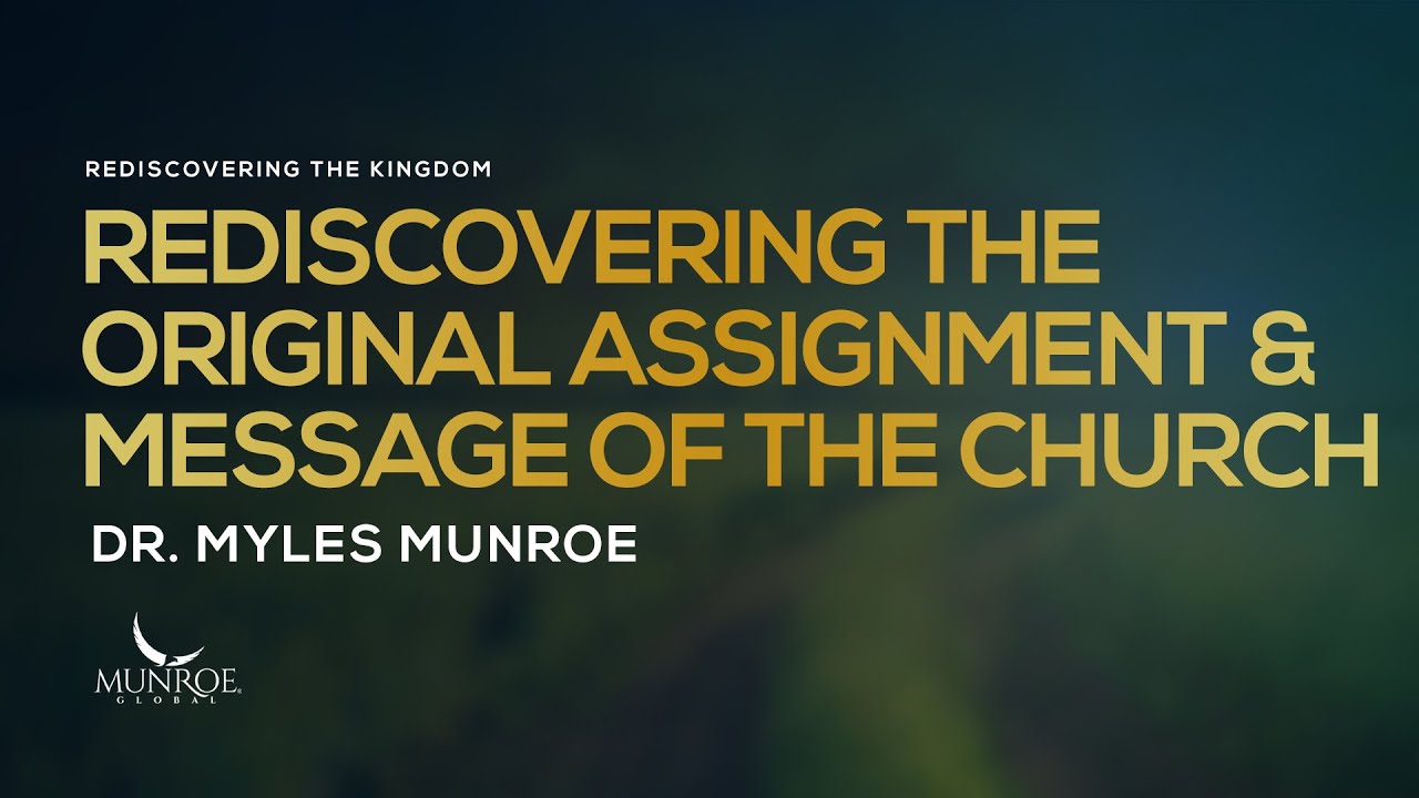 Rediscovering The Original Assignment and Message of The Church | Dr. Myles Munroe