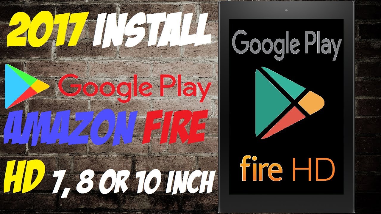 2017 INSTALL GOOGLE PLAY IN YOUR AMAZON FIRE HD 7, 8, OR 10 INCH VERSION!
