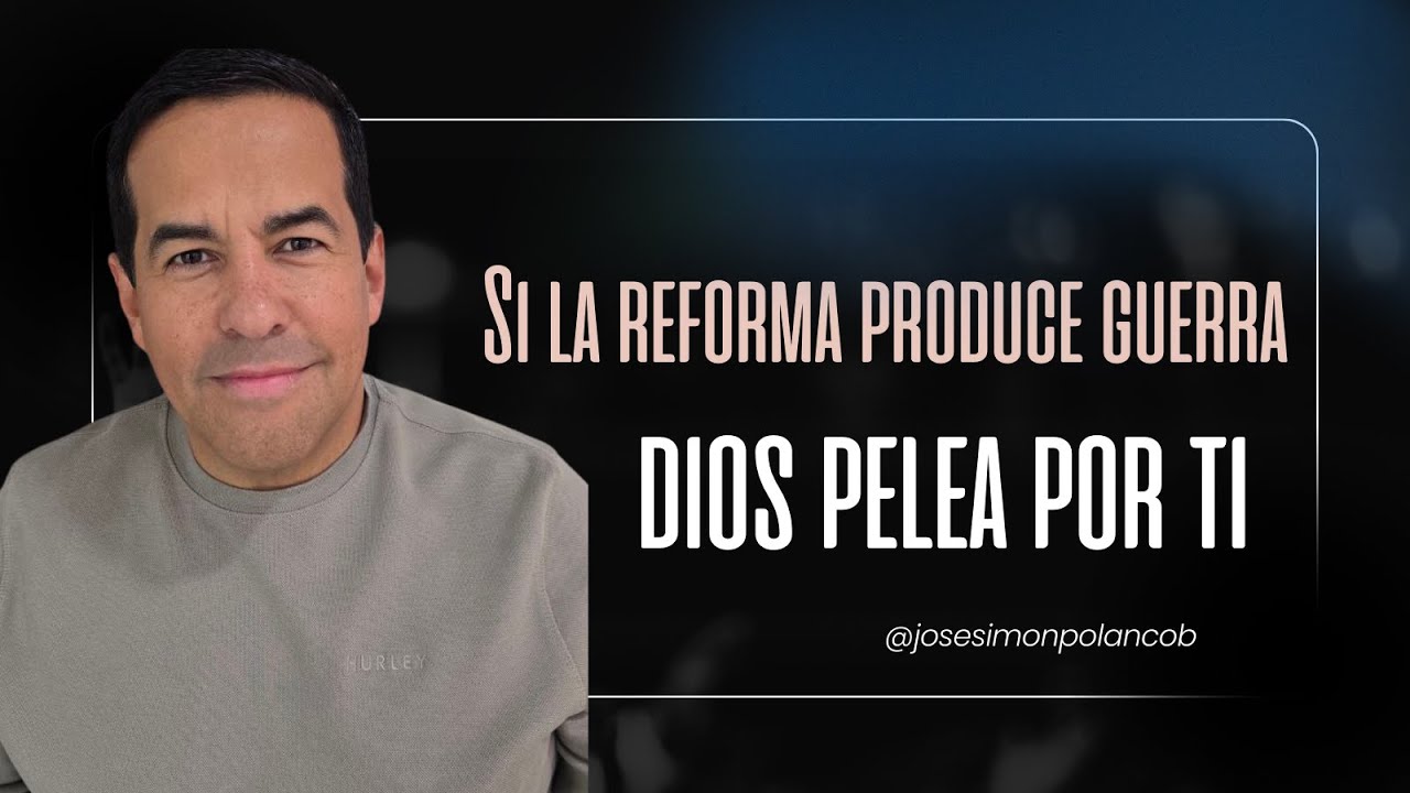 Si la reforma produce guerra, Dios pelea por ti