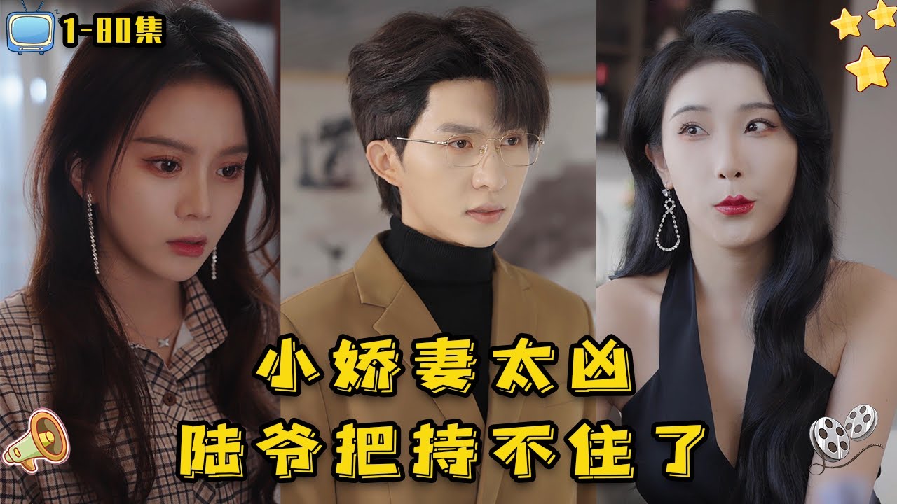 《小嬌妻太兇，陸爺把持不住了》【1-80全集】馬秋元&times;張集駿悶騷霸總VS甜美兇萌，堂堂陸爺被硬塞了個小妻子，壹天不給他惹事兒就不痛快！到最後陸爺他第壹個反悔了.......#drama #短劇 #甜寵