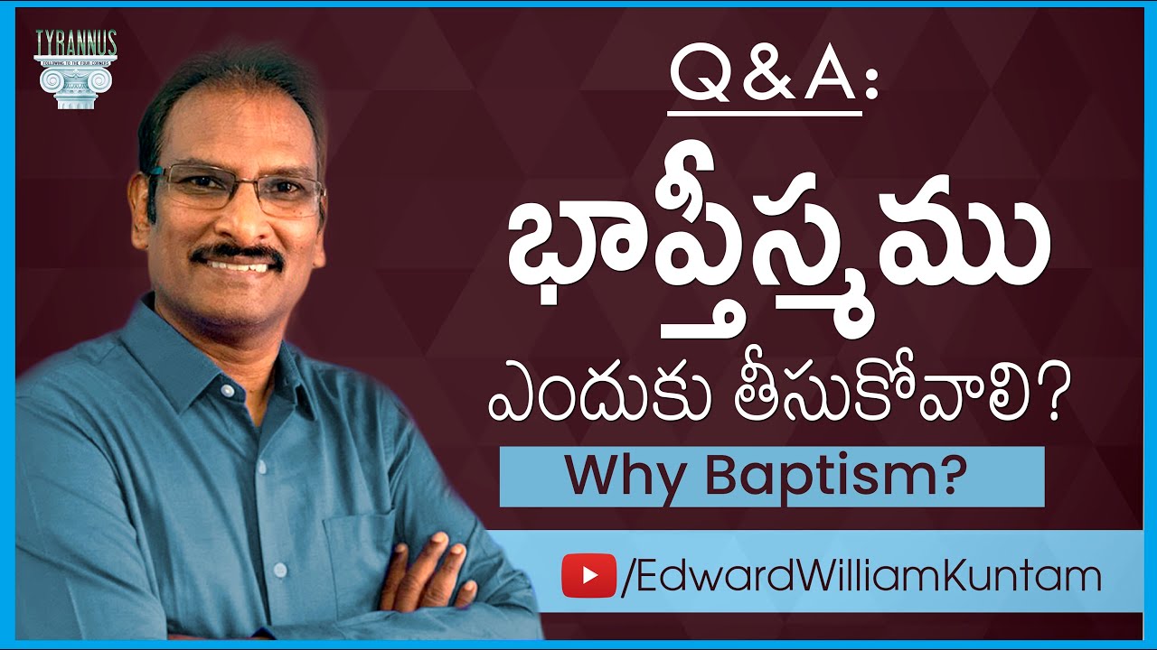 Q&A: భాప్తీస్మం ఎందుకు తీసుకోవాలి? | Why Baptism? | Edward William Kuntam