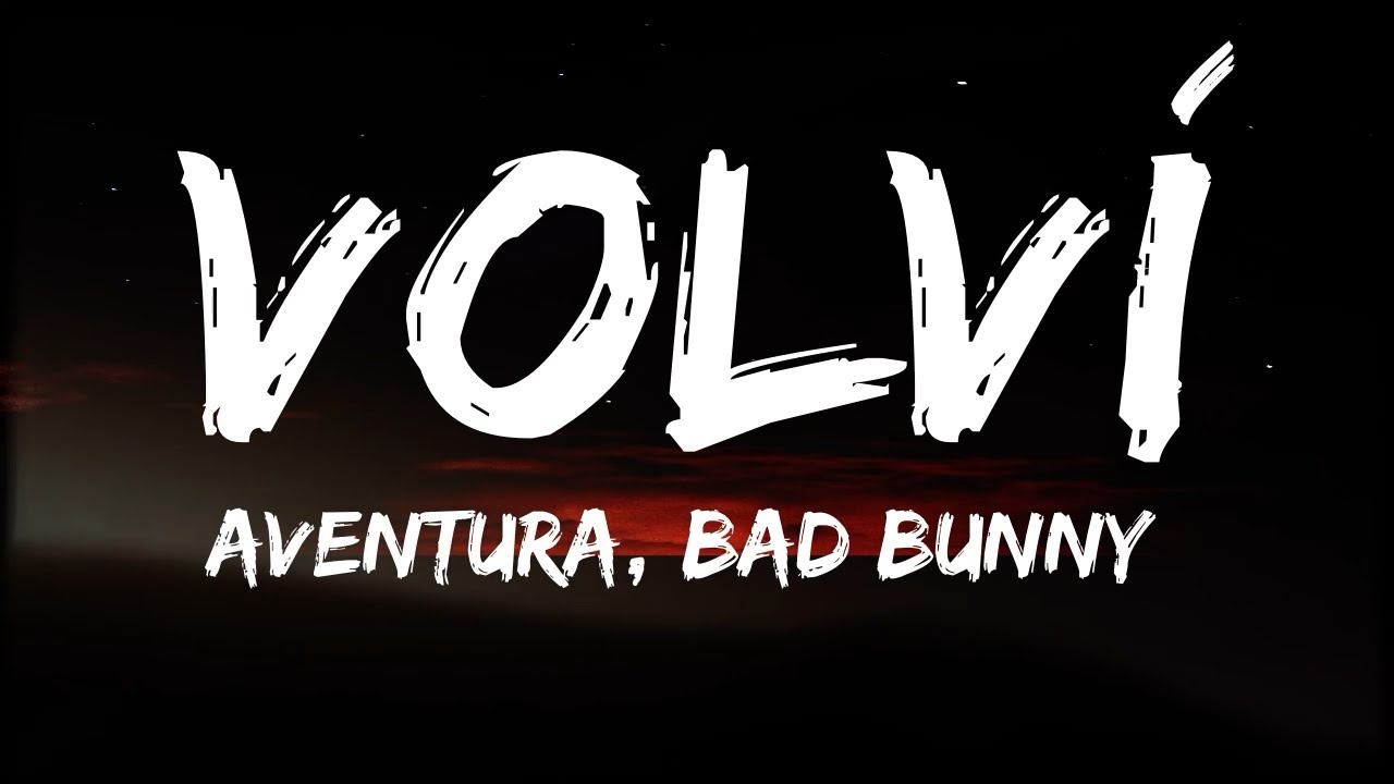 Aventura & Bad Bunny - Volv&iacute; (Letra / Lyrics)