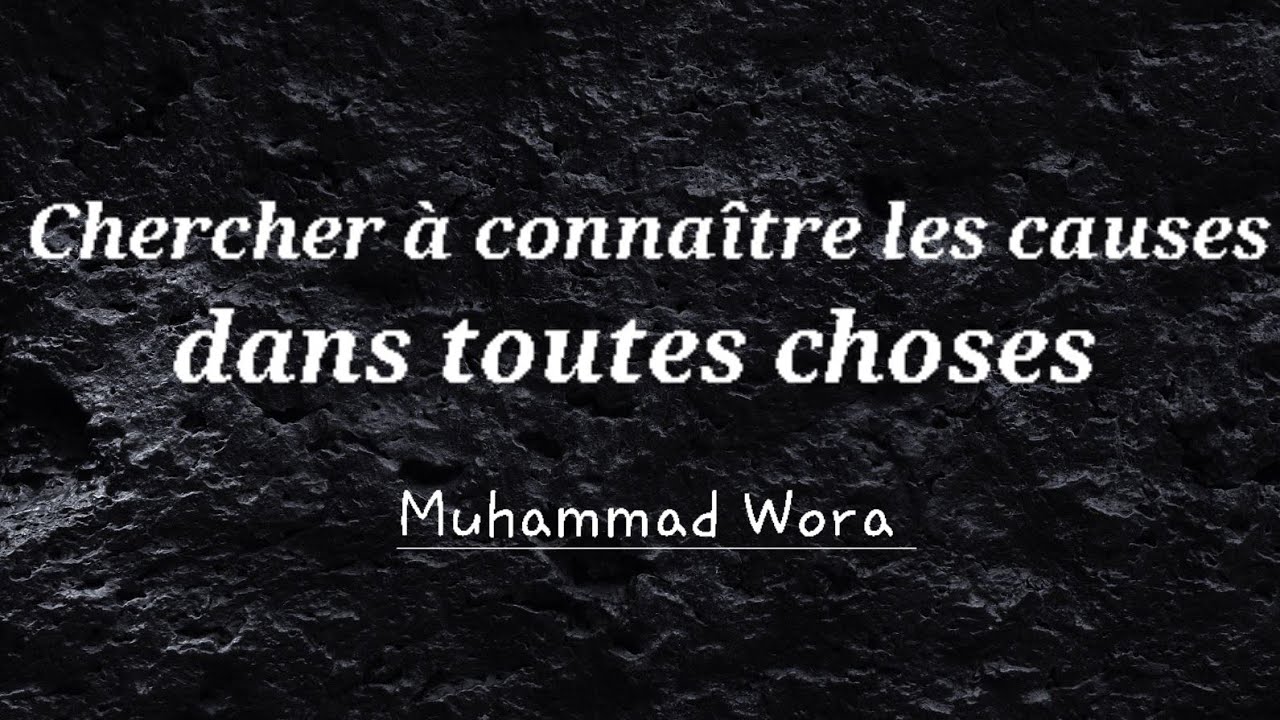 Chercher à connaître les causes dans toutes choses - Muhammad Wora
