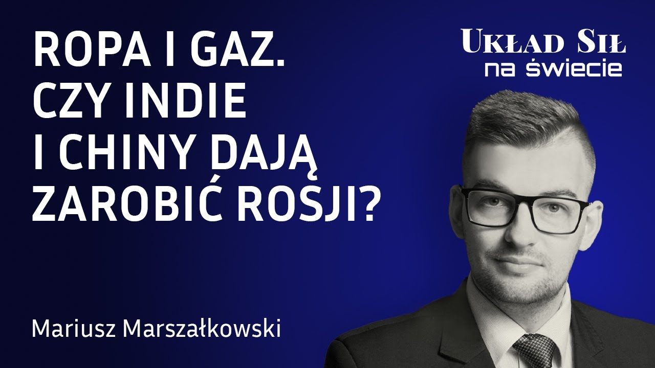 Mariusz Marszałkowski - Ropa i gaz. Czy Indie i Chiny dają zarobić Rosji?