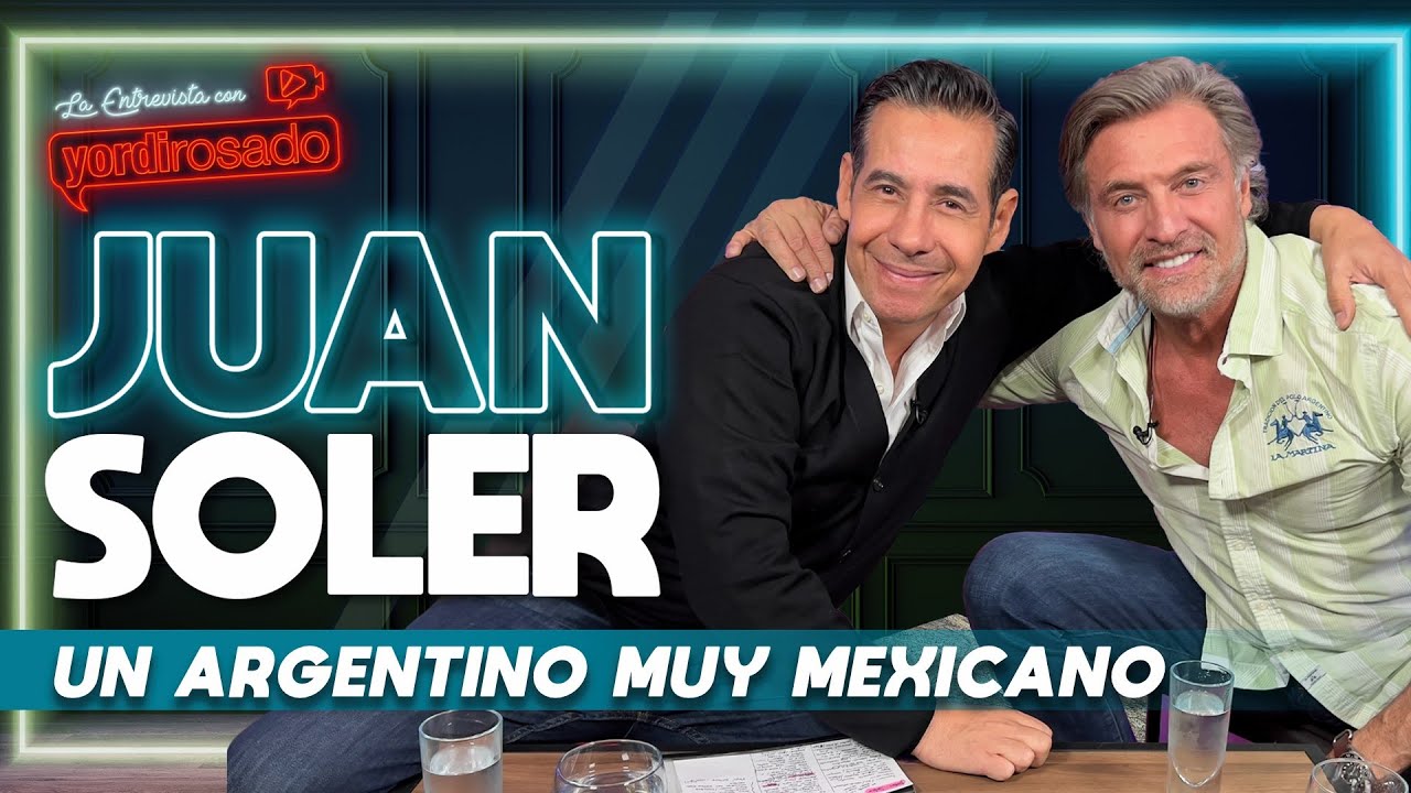 JUAN SOLER, un argentino MUY MEXICANO | La entrevista con Yordi Rosado