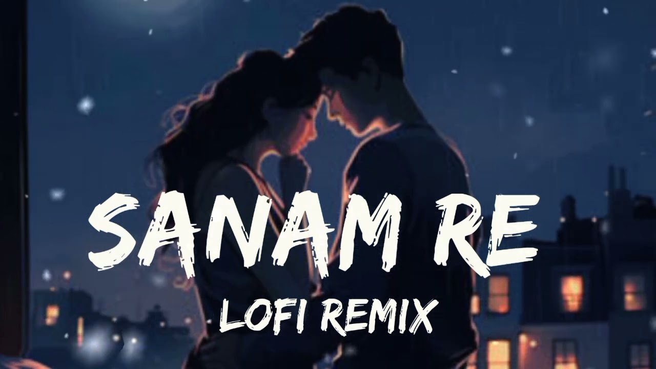 Sanam Re (Lofi Remix) | Arijit Singh, Mithoon | SR-Series