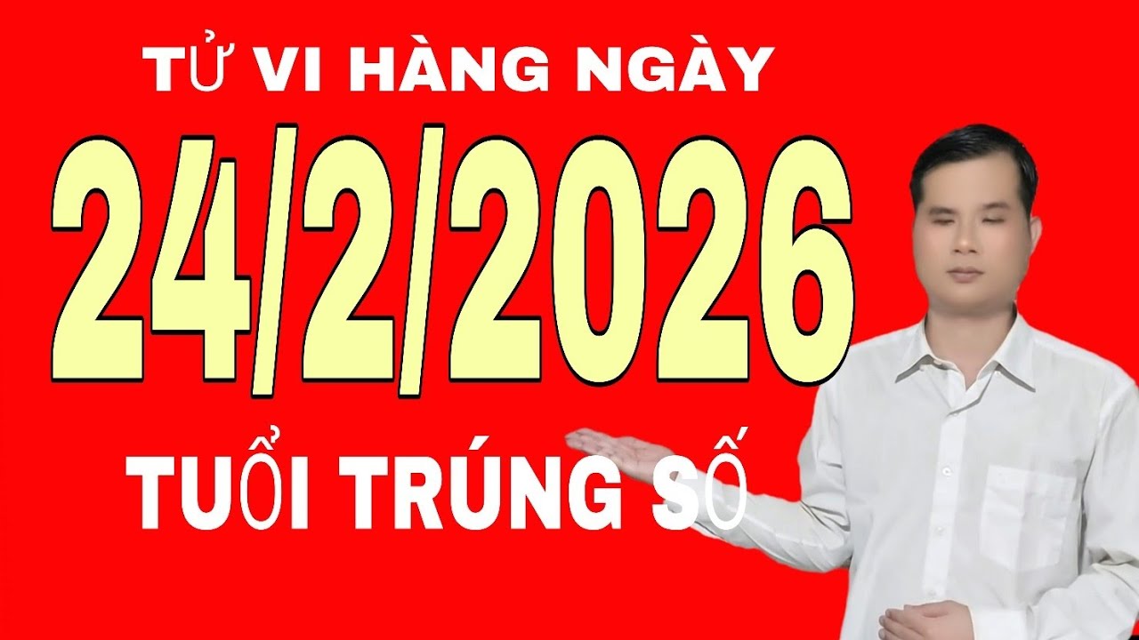 Tử vi hàng ngày 24/2/2026 tuổi trúng số độc đắc