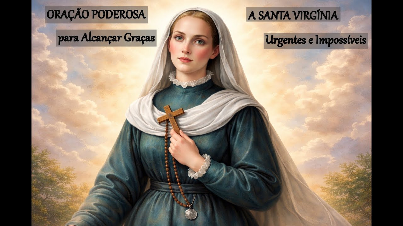 Oração Poderosa A santa Virginia Para Alcançar Graças Urgentes e Impossíveis